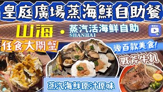 香港有千海，深圳有山海｜蒸汽活海鮮自助｜任食大閘蟹爆晒膏｜雞尾酒吧｜幾百款美食眼花撩亂｜高級食材性價比極高｜皇庭廣場｜會展中心站｜深圳自助餐 [upl. by Eilegna]