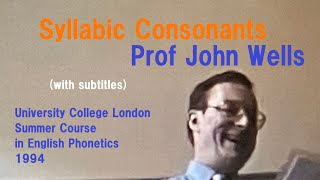 Professor John WellsSyllabic Consonants and Syllabic Consonant FormationUCL Summer Course 1994 [upl. by Ettenad]