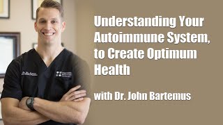 Understanding Your Autoimmune System to Create Optimum Health with Dr John Bartemus [upl. by Irbmac]