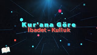 Kurana gore İbadet  Kulluk [upl. by Nosnibor]