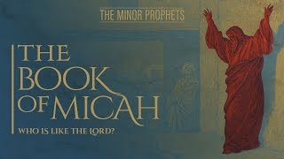 The Minor Prophets Micah  Who is Like the LORD [upl. by Rutherfurd]