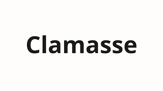 How to pronounce Clamasse [upl. by Devaj]