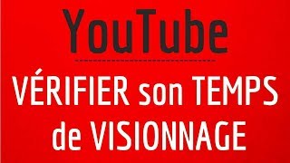 TEMPS de VISIONNAGE Youtube comment voir le temps passé à regarder des vidéos Youtube [upl. by Lunsford]