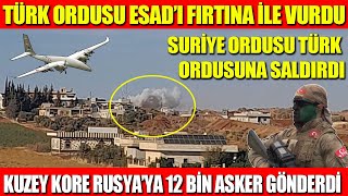 TÜRK ORDUSU ESAD’I FIRTINA İLE VURDU  SURİYE ORDUSU TÜRK ORDUSUNA SALDIRDI  KUZEY KORE RUSYA’YA 12 [upl. by Haibot]