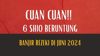 CUAN CUAN 6 SHIO BERUNTUNG BANJIR REZEKI DI JUNI 2024 ramalan prediksi shio yukuinfo [upl. by Idham]