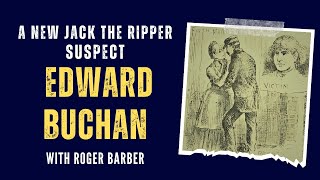 Edward Buchan  A New Jack The Ripper Suspect With Roger Barber [upl. by Aicen]