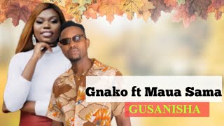 Gnako ft Maua Sama  Gusanisha  Lyrics [upl. by Tatianna601]