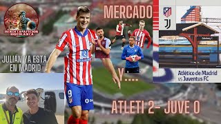 110824 ATLETI 2 JUVE 0 JULIÁN YA ESTÁ EN MADRID SAMU SE CAE ¿JOAO al CHELSEA [upl. by Kentigera25]