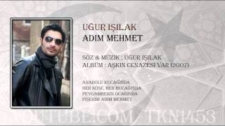 UĞUR IŞILAK  ADIM MEHMET 2007 [upl. by Polky]