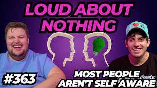 Most people arent self aware  LOUD ABOUT NOTHING PODCAST 363 [upl. by Arved508]