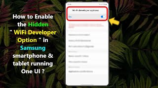 How to Enable the Hidden quot WiFi Developer Options quot in Samsung smartphone amp tablet running One UI [upl. by Anad]