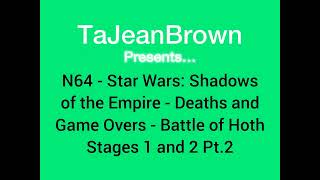 N64  Star Wars Shadows of the Empire  Deaths and Game Overs  Battle of Hoth Stages 1 and 2 Pt2 [upl. by Jacobo325]