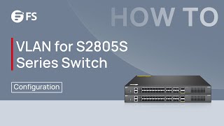 How to Configure VLAN with S2805S Series SMB Switch  FS [upl. by Waylen]