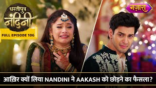 Nandini Ne Liya Aakash Ko Choadne Ka Faisla  FULL EPISODE 106  Dhartiputra Nandini  Nazara TV [upl. by Eeraj]