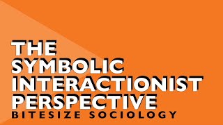 Bitesize Sociology 6  The Symbolic Interactionist Perspective [upl. by Eibur446]