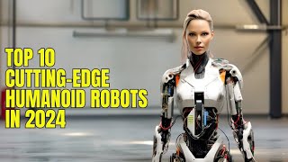 Meet the TOP 10 HUMANOID TRANSFORMED ROBOTS of 2024 [upl. by Eitten]