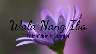 Wala Nang Iba  Tagalog Worship Song [upl. by Baten]