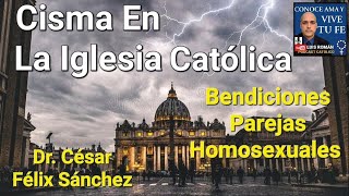 Cisma En La Iglesia Católica Bendiciones a Parejas Mismo Sexo Dr Cesar Felix Sanchez Luis Roman [upl. by Ardyth482]