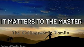 IT MATTERS TO THE MASTER  The Collingsworth Family [upl. by Artemus]