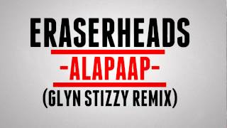 ERASER HEADS  ALAPAAP GLYN STIZZY REMIX [upl. by Dnamra207]