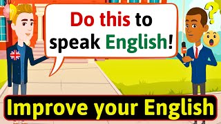 Improve English Speaking Skills Everyday Ways to practice English English Conversation Practice [upl. by Joachima751]