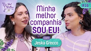 MINHA MELHOR COMPANHIA SOU EU com JeskaGrecco  PODBRILHAR 16 [upl. by Staffan]