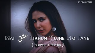 Main Ishq Likhu Tujhe Ho Jaye  Slowed amp Reverb   Lofi Song [upl. by Parks599]