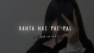 kahta hai pal pal lofi song  slowed and reverb  Adil world hindi songs [upl. by Ataynek]