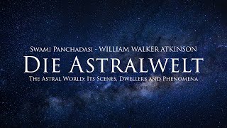 Die Astralwelt  William Walker Atkinson Hörbuch mit entspannendem Naturfilm in 4K [upl. by Sarajane409]