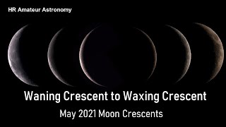 From Waning Crescent to Waxing Crescent  May 2021 Moon Crescents [upl. by Deloria]