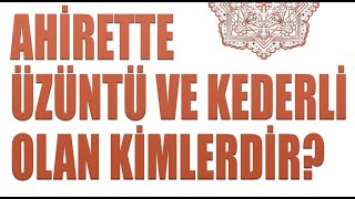 AHİRETTE ÜZÜNTÜ VE KEDERLİ OLAN KİMLERDİR [upl. by Angelo44]