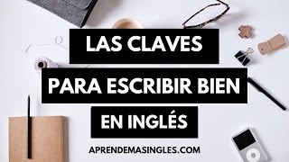 Las claves para escribir bien en inglés – 4 reglas para mejorar tu inglés escrito [upl. by Jauch]