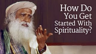 How Do You Get Started With Spirituality  Sadhguru [upl. by Carney]