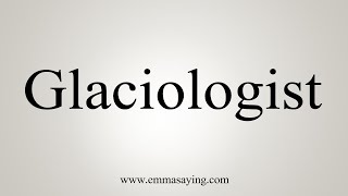 How To Say Glaciologist [upl. by Alenairam978]