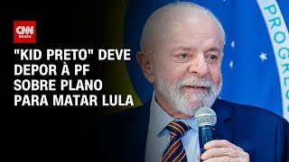 quotKid Pretoquot deve depor à PF sobre plano para matar Lula  AGORA CNN [upl. by Angle]