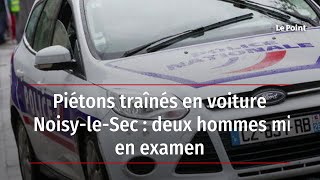 Piétons traînés en voiture à NoisyleSec  deux hommes mis en examen [upl. by Irmgard]