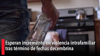 Esperan incremento en violencia intrafamiliar tras termino de fechas decembrina [upl. by Anjela]