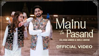 Mainu Tu Pasand  Kulshan Sandhu  Gurlej Akhtar  Official Video  Desi Mix  New Punjabi Song 2023 [upl. by Atineb]