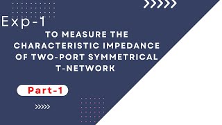 Exp1 To measure the characteristic impedance of twoport symmetrical Tnetwork  Part1 [upl. by Kcirederf13]