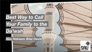 Best Way to Call Your Family to the Da’wah  Abu Hakeem Bilal Davis [upl. by Adnaram119]