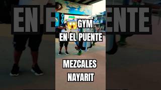 Gym💪 en el PUENTE MEZCALES NAYARIT 🤔✅ [upl. by Agnew592]