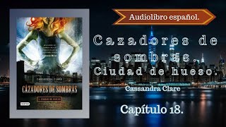 Cazadores de sombras Ciudad de Hueso Cassandra Clare Capítulo 18 Audiolibro español [upl. by Hairas]