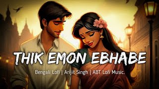 Thik Emon Ebhabe  Lofi Remix  Arijit Singh  Gangster  Bengali Lofi Songs  Abt Lofi Music [upl. by Dleifxam967]