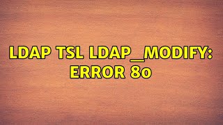 LDAP TSL ldapmodify error 80 3 Solutions [upl. by Attesoj]