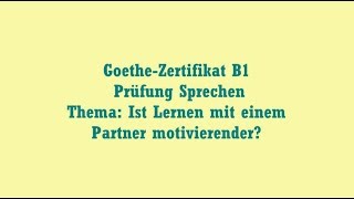 GoetheZertifikat B1 Prüfung Sprechen Thema Ist Lernen mit einem Partner motivierender [upl. by Hcurob299]