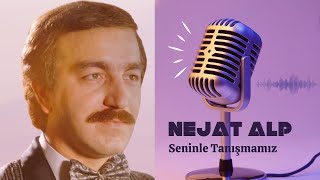 Nejat ALP  Seninle Tanışmamız [upl. by Annid]