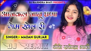 Aajkal Janu Ghana Game Khel Ri Dj Remix Song  Madan Gurjar New Song Dj Remix 🎧Dj Rd Bikaner😎 [upl. by Assiron]