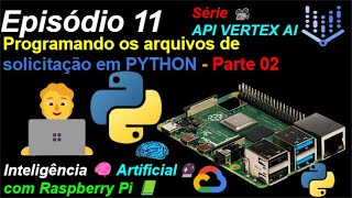 Episódio 11  Código PYTHON  Parte 2  API VERTEX AI  Raspberry Pi 📗com Inteligência 🧠Artificial 🔮 [upl. by Rosenkranz]