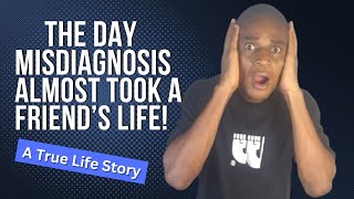 A True Life Story How Wrong Diagnosis Almost Got My Friend Killed [upl. by Krantz]