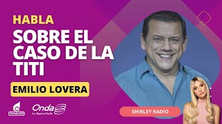 Emilio Lovera habla sobre el caso de La Titi  Shirley Radio [upl. by Donohue751]